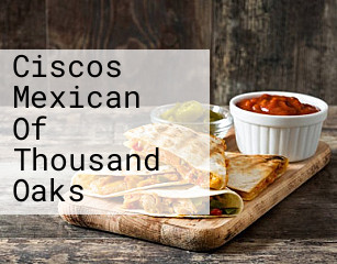 Ciscos Mexican Of Thousand Oaks