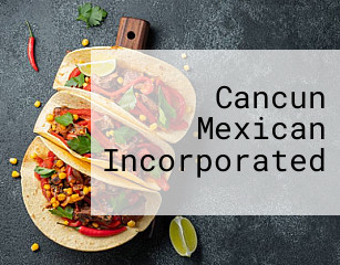 Cancun Mexican Incorporated