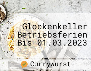 Glockenkeller Betriebsferien Bis 01.03.2023