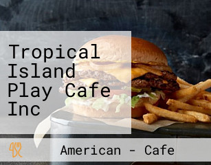 Tropical Island Play Cafe Inc