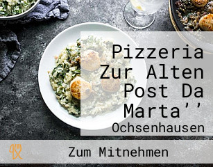 Pizzeria Zur Alten Post Da Marta’’