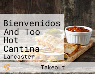 Bienvenidos And Too Hot Cantina