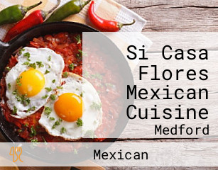 Si Casa Flores Mexican Cuisine